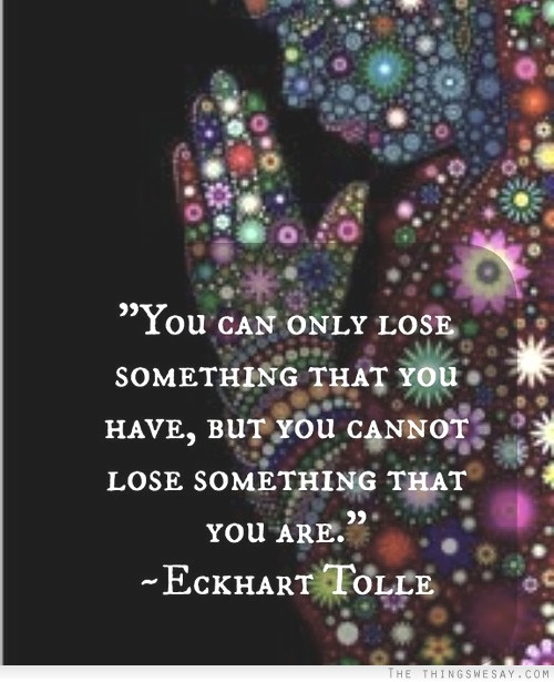 You can only lose something that you have but you cannot lose something that you are