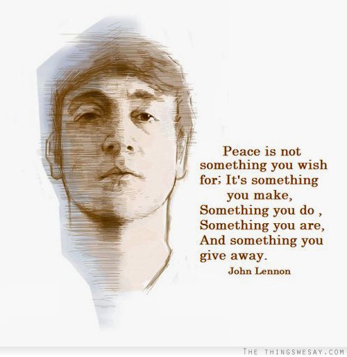 Peace is not something you wish for it's something you make something you do something you are and something you give away