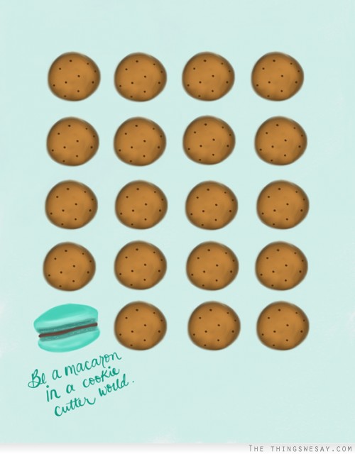 Be a Macaron in a Cookie Cutter World