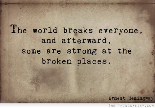 The world breaks everyone and afterward some are strong at the broken places