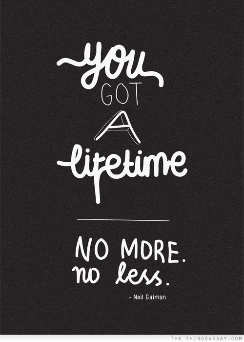 You got a lifetime no more no less