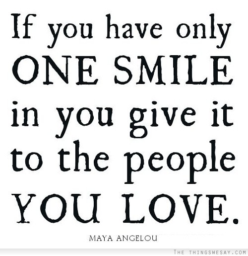 If you have only one smile in you give it to the people you love