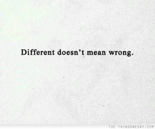 Different doesn't mean wrong