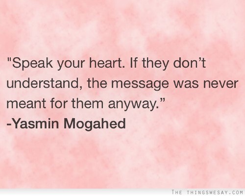 Speak your heart if they don't understand the message was never meant for them anyway
