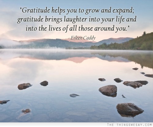 Gratitude helps you to grow and expand gratitude brings laughter into your life and into the lives of all those around you