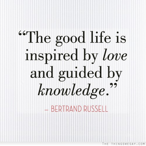 The good life is inspired by love and guided by knowledge