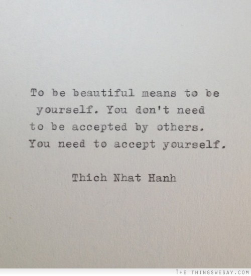 To be beautiful means to be yourself you don't need to be accepted by others you need to accept yourself