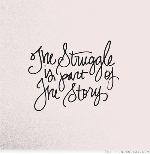 The struggle is part of the story