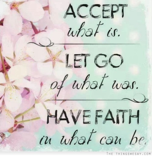 Accept what is let go of what was have faith in what can be