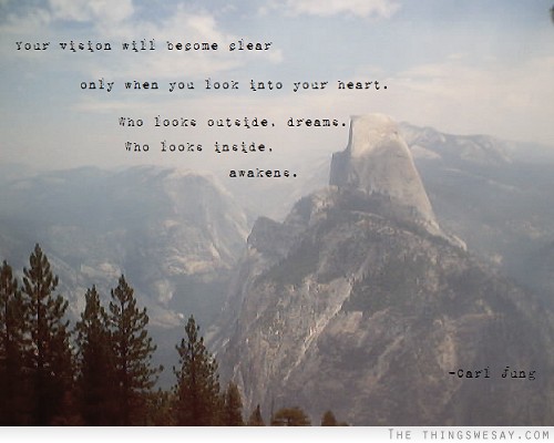 Your vision will become clear only when you look into your heart who looks outside dreams who looks inside awakens