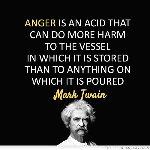 Anger is an acid that can do more harm to the vessel in which it is stored than to anything on which it is poured