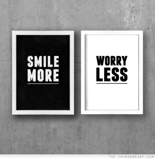Smile more worry less