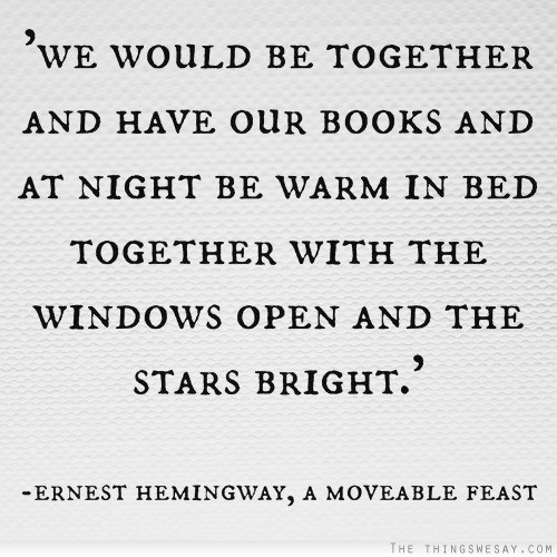 We would be together and have our books and at night be warm in bed together with the windows open and the stars bright