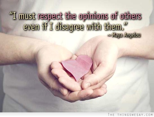 I must respect the opinions of others even if I disagree with them