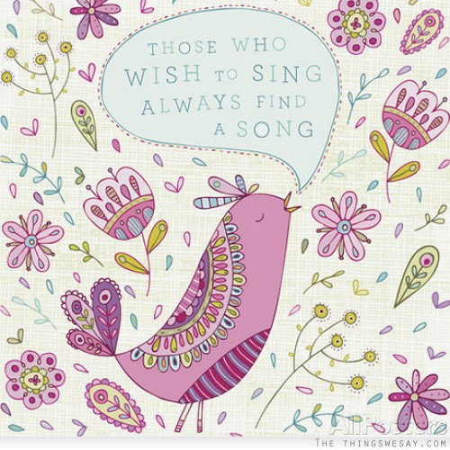 Those who wish to sing always find a song
