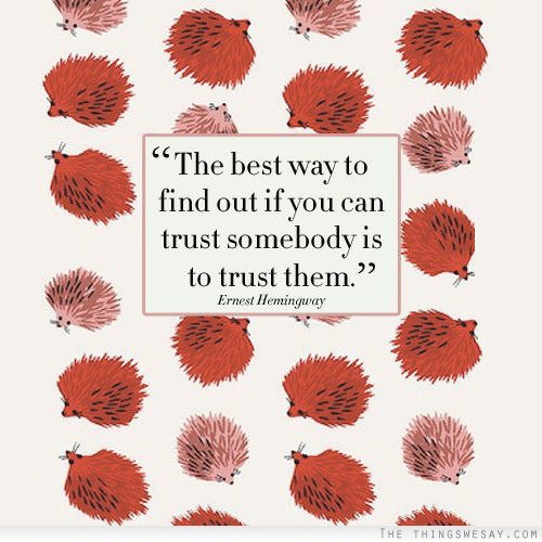 The best way to find out if you can trust somebody is to trust them