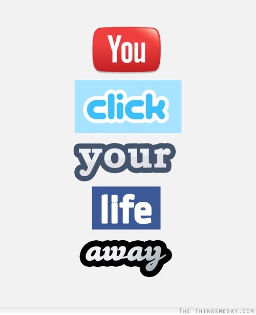 You click your life away