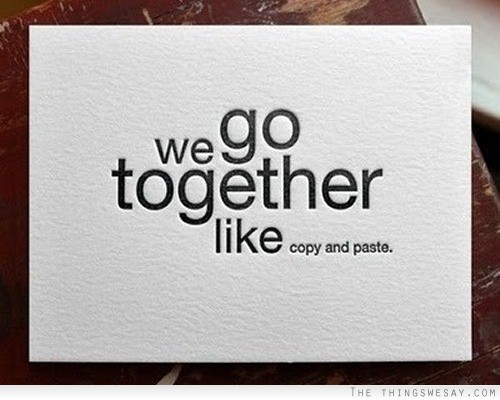 We go together like copy and paste