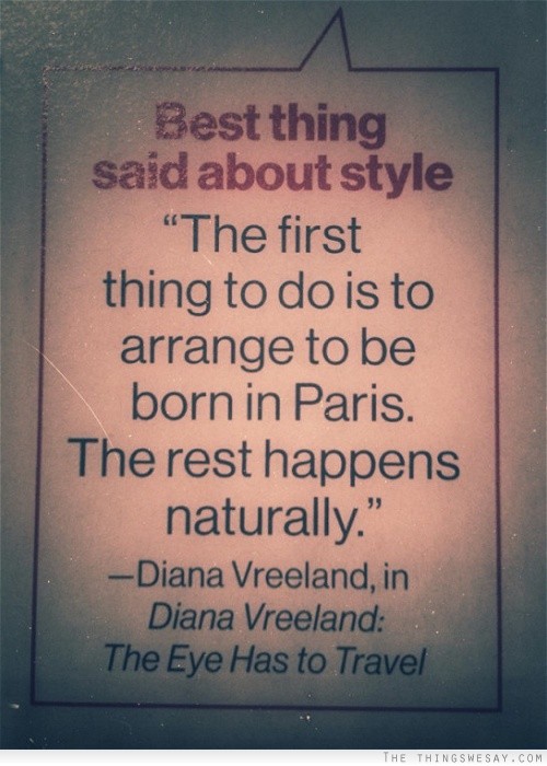 The first thing to do is to arrange to be born in Paris the rest happens naturally