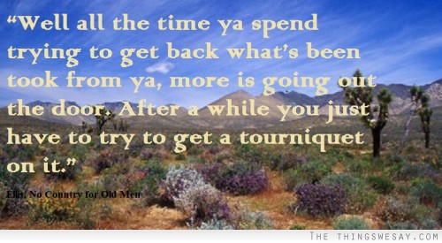 Well all the time ya spend trying to get back what's been took from ya more is going out the door after a while you just have to try to get a tourniquet on it