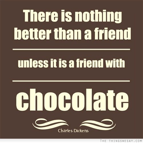 There is nothing better than a friend unless it is a friend with chocolate