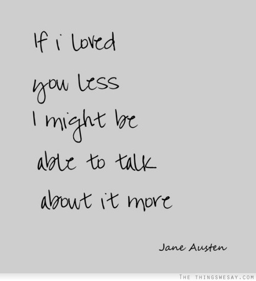 If I loved you less I might be able to talk about it more