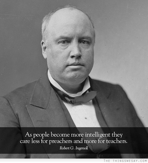 As people become more intelligent they care less for preachers and more for teachers