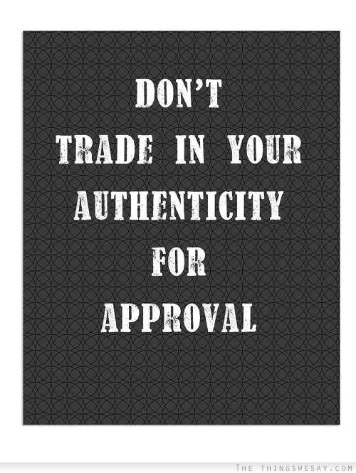 Don't trade in your authenticity for approval