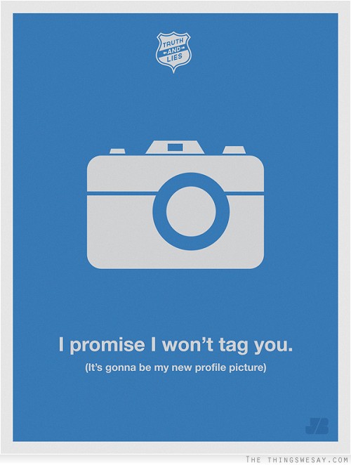 I promise I won't tag you it's gonna be my new profile picture