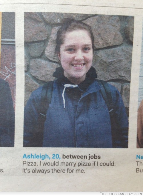 I would marry pizza if I could it's always there for me