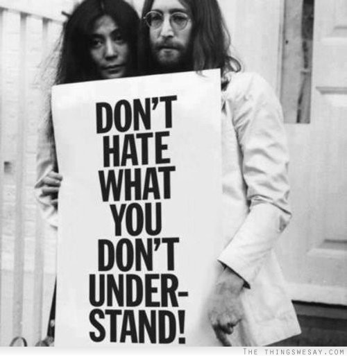 Don't hate what you don't understand