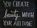 You create beauty with your attitude your behavior your actions