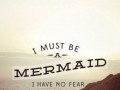 I must be a mermaid I have no fear of depths and a great fear of shallow living