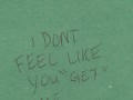 I don't feel like you get me