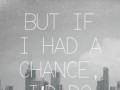 But if I had a chance I'd do it all over again