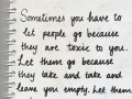 Sometimes you have to let people go because they are toxic to you