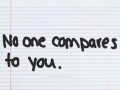 No one compares to you