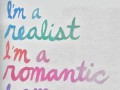 I'm a realist I'm a romantic I am indecisive and that's about it