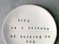 Life is a balance of holding on and letting go
