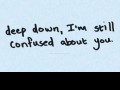 Deep down I'm still confused about you