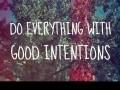 Do everything with good intentions
