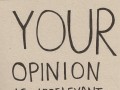 Your opinion is irrelevant because I hate you