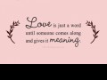 Love is just a word until someone comes along and gives it meaning