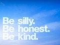 Be silly be honest be kind