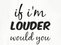If I'm louder would you see me?