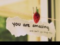 You are amazing and don't you forget that