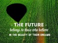 The future belongs to those who believe in the beauty of their dreams