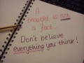 A thought is not a fact don't believe everything you think
