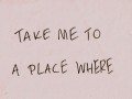 Take me to a place where I don't know anybody