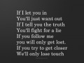 If I let you in you'll just want out if I tell you the truth you'll fight for a lie
